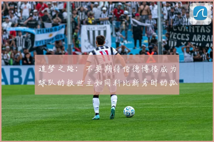 追梦之路：不要期待伦德博格成为球队的救世主如同科比新秀时的孤独奋斗
